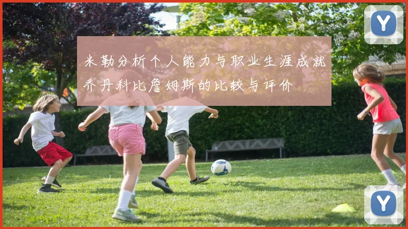 米勒分析个人能力与职业生涯成就乔丹科比詹姆斯的比较与评价
